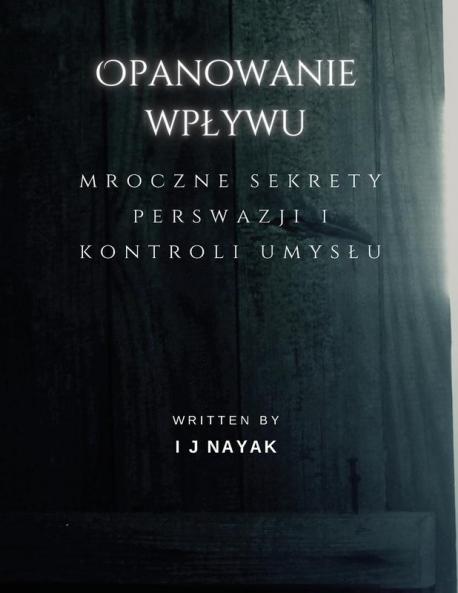 Opanowanie Wplywu: Mroczne Sekrety Perswazji I Kontroli Umyslu (Polish Edition)