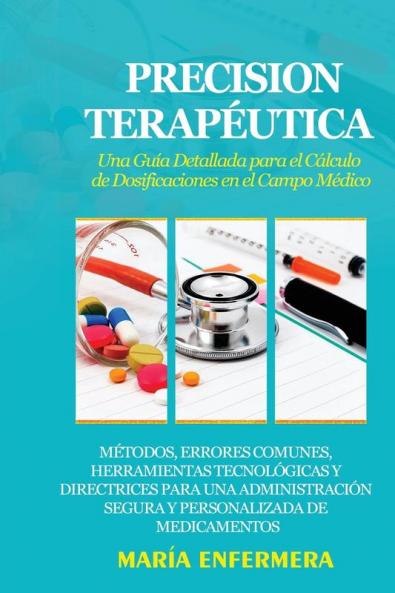 Precision Terapéutica: Métodos, Errores Comunes, Herramientas Tecnológicas Y Directrices Para Una Administración Segura Y Personalizada De Medicamentos (Spanish Edition)
