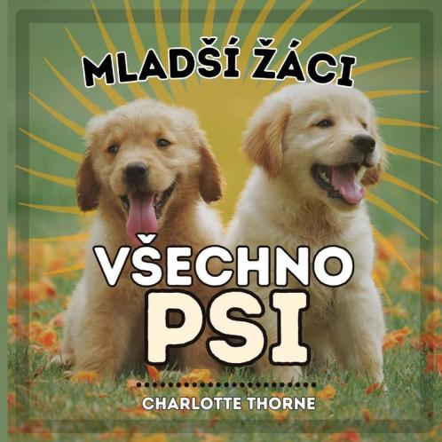 Mladsí Záci, Vsechno Psi: Učení Vse O Nejlepsím Příteli Člověka! (Mladsí Záci, Zvířata) (Czech Edition)