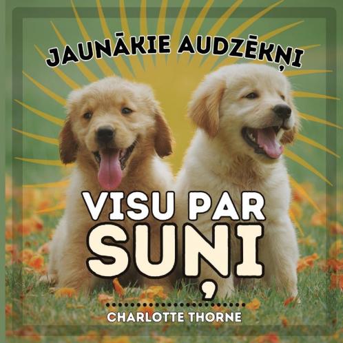 Jaunākie Audzēkņi, VISU PAR SUŅI: Mācieties Viss par cilvēka labāko draugu! (Jaunākie Audzēkņi, Dzīvnieki) (Latvian Edition)