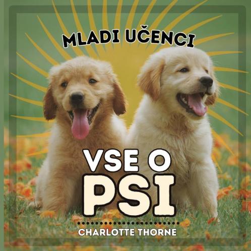 Mladi Učenci, Vse O Psi: Učenje Vsega o Najboljsem Prijatelju Človeka! (Mladi Učenci, Zivali) (Slovene Edition)