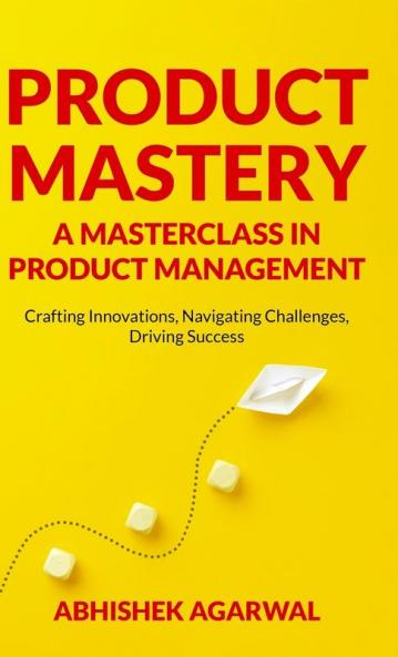 PRODUCT MASTERY A MASTERCLASS IN PRODUCT MANAGEMENT