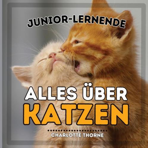 Junior-Lernende, Alles Über Katzen: Erfahren Sie Mehr Über Katzen! (Junior-Lernende, Tiere) (German Edition)