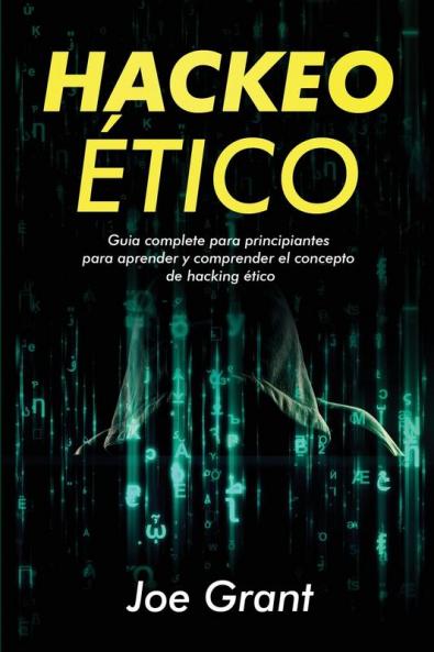 Hackeo Ético: Guia Complete Para Principiantes Para Aprender Y Comprender El Concepto De Hacking Ético (Spanish Edition)