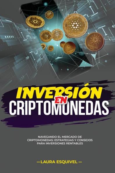 Inversión En Criptomonedas: Inversión En Criptomonedas Navegando El Mercado De Criptomonedas: Estrategias Y Consejos Para Inversiones Rentables (Spanish Edition)