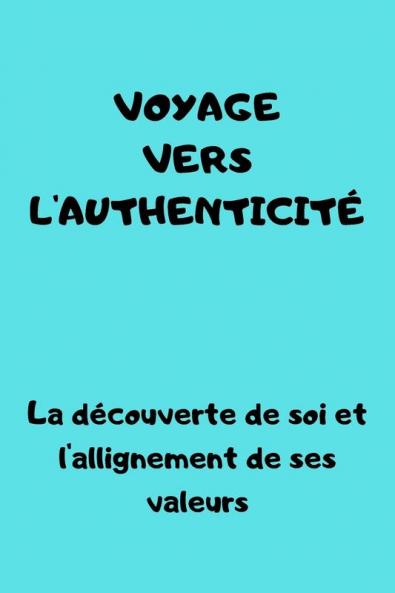 Voyage Vers L'Authenticité: Découverte De Soi Et Alignement Avec Ses Valeurs (French Edition)