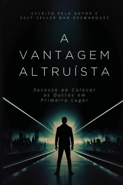 A Vantagem Altruísta: Sucesso Ao Colocar Os Outros Em Primeiro Lugar (Portuguese Edition)