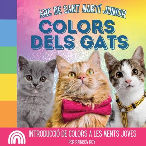 Arc De Sant Martí Junior, Colors Dels Gats: Introducció De Colors A Les Ments Joves (Arc De Sant Martí Junior, Animals) (Catalan Edition)