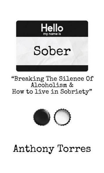 Hello my name is Sober Breaking The Silence of Alcoholism & How to live in Sobriety