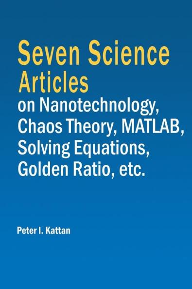 Seven Science Articles on Nanotechnology Chaos Theory MATLAB Solving Equations Golden Ratio etc.