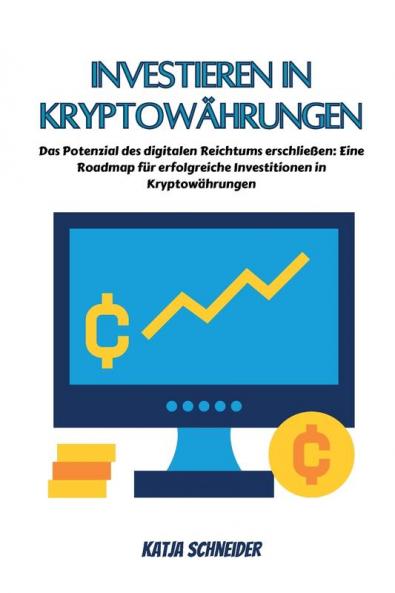 Investieren In Kryptowährungen: Das Potenzial Des Digitalen Reichtums Erschließen: Eine Roadmap Für Erfolgreiche Investitionen In Kryptowährungen (German Edition)