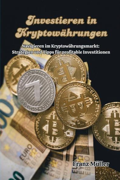 Investieren In Kryptowährungen: Navigieren Im Kryptowährungsmarkt: Strategien Und Tipps Für Profitable Investitionen (German Edition)