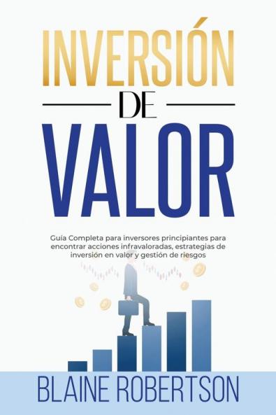 Inversión De Valor: Guía Completa Para Inversores Principiantes Para Encontrar Acciones Infravaloradas, Estrategias De Inversión En Valor Y Gestión De Riesgos (Spanish Edition)