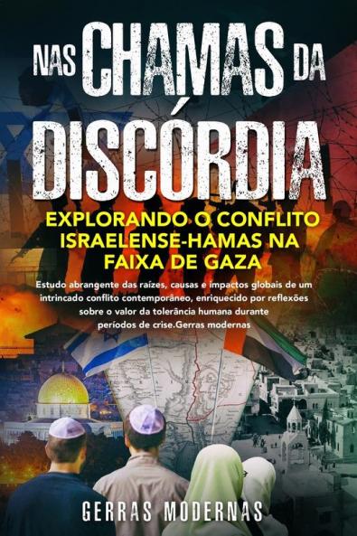 Nas Chamas Da Discórdia: Estudo Abrangente Das Raízes, Causas E Impactos Globais De Um Intrincado Conflito Contemporâneo, Enriquecido Por Reflexões ... Períodos De Crise. (Portuguese Edition)