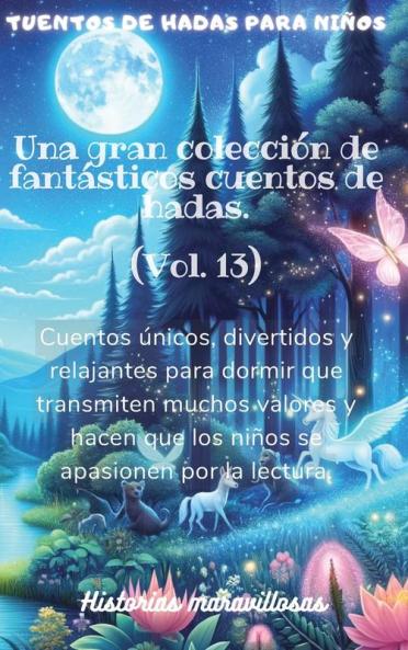 Cuentos De Hadas Para Niños Una Gran Colección De Fantásticos Cuentos De Hadas.(Vol. 13): Cuentos Únicos, Divertidos Y Relajantes Para Dormir Que ... Apasionen Por La Lectura. (Spanish Edition)
