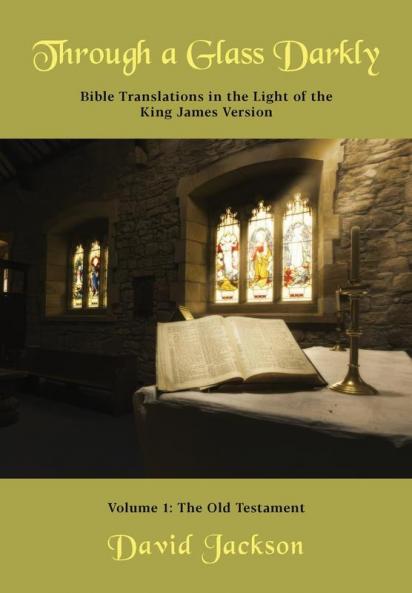 Through a Glass Darkly Volume 1 - Bible Translations in the Light of the  King James Version