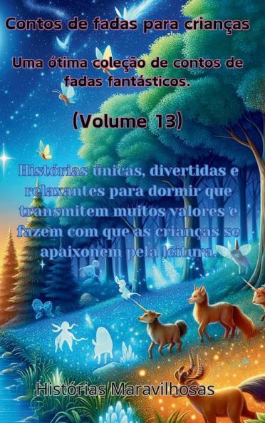 Contos De Fadas Para Crianças Uma Ótima Coleção De Contos De Fadas Fantásticos. (Volume 13): Histórias Únicas, Divertidas E Relaxantes Para Dormir Que ... Apaixonem Pela Leitura. (Portuguese Edition)