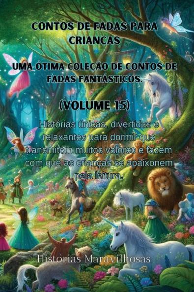 Contos De Fadas Para Crianças Uma Ótima Coleção De Contos De Fadas Fantásticos. (Volume 15): Histórias Únicas, Divertidas E Relaxantes Para Dormir Que ... Apaixonem Pela Leitura. (Portuguese Edition)