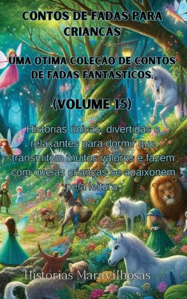 Contos De Fadas Para Crianças Uma Ótima Coleção De Contos De Fadas Fantásticos. (Volume 15): Histórias Únicas, Divertidas E Relaxantes Para Dormir Que ... Apaixonem Pela Leitura. (Portuguese Edition)