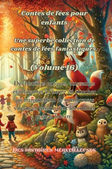 Contes De Fées Pour Enfants Une Superbe Collection De Contes De Fées Fantastiques. (Volume 16): Des Histoires Uniques, Amusantes Et Relaxantes À L'Heure ... Enfants Pour La Lecture. (French Edition)