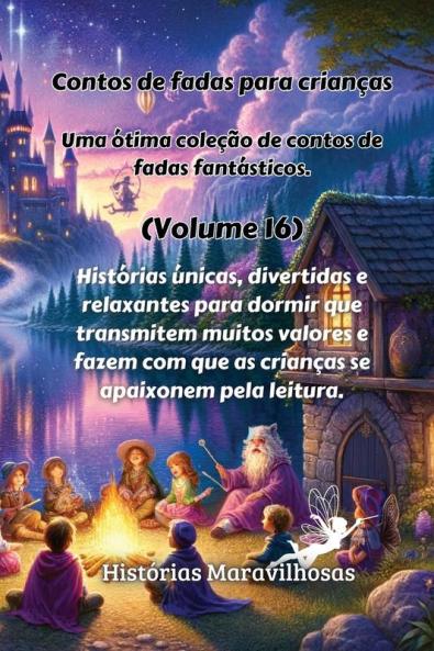 Contos De Fadas Para Crianças Uma Ótima Coleção De Contos De Fadas Fantásticos. (Volume 16): Histórias Únicas, Divertidas E Relaxantes Para Dormir Que ... Apaixonem Pela Leitura. (Portuguese Edition)