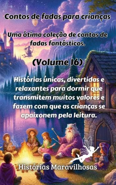 Contos De Fadas Para Crianças Uma Ótima Coleção De Contos De Fadas Fantásticos. (Volume 16): Histórias Únicas, Divertidas E Relaxantes Para Dormir Que ... Apaixonem Pela Leitura. (Portuguese Edition)