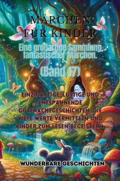 Märchen Für Kinder Eine Großartige Sammlung Fantastischer Märchen. (Band 17): Einzigartige, Lustige Und Entspannende Gutenachtgeschichten, Die Viele ... Kinder Zum Lesen Begeistern. (German Edition)