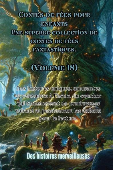 Contes De Fées Pour Enfants Une Superbe Collection De Contes De Fées Fantastiques. (Volume 18): Des Histoires Uniques, Amusantes Et Relaxantes À L'Heure ... Enfants Pour La Lecture. (French Edition)