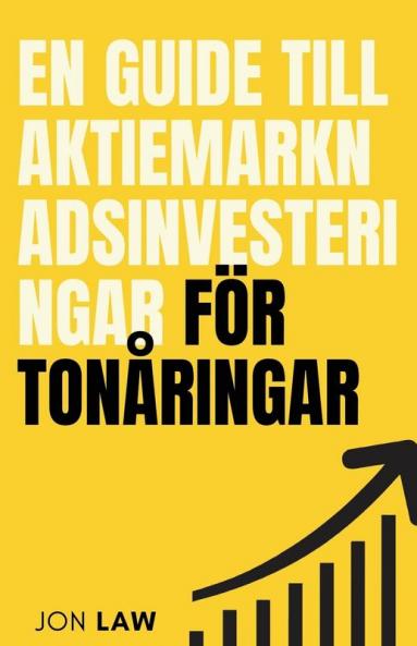En Guide Till Aktiemarknadsinvesteringar För Tonåringar: Hur Man Säkrar Ett Liv Med Ekonomisk Frihet Genom Investeringars Kraft (Swedish Edition)