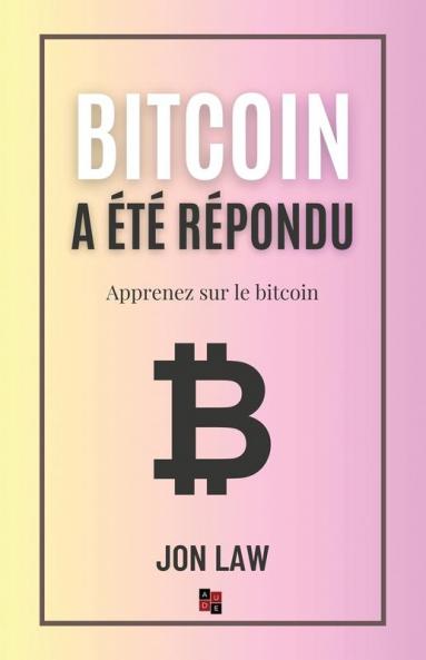 Bitcoin A Été Répondu: Apprenez Sur Le Bitcoin (French Edition)