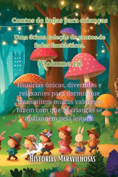 Contos De Fadas Para Crianças Uma Ótima Coleção De Contos De Fadas Fantásticos. (Volume 21): Histórias Únicas, Divertidas E Relaxantes Para Dormir Que ... Apaixonem Pela Leitura. (Portuguese Edition)