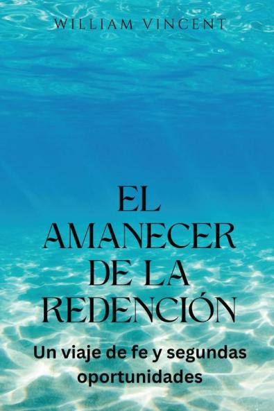 El amanecer de la redención: Un viaje de fe y segundas oportunidades (Spanish Edition)