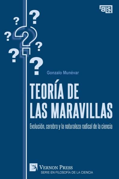 Teoría de las maravillas: Evolución, cerebro y la naturaleza radical de la ciencia (Serie en Filosofía de la Ciencia) (Spanish Edition)