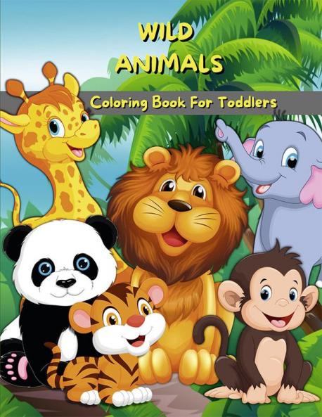 Wild Animals Coloring Book For Toddlers : My First Wild Animals Coloring & Activity Book For Kids & Preschool | Cute & Fun Coloring Pages For Boys & Girls | Big Illustrations For To...