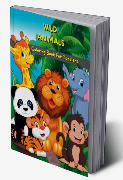 Wild Animals Coloring Book For Toddlers : My First Wild Animals Coloring & Activity Book For Kids & Preschool | Cute & Fun Coloring Pages For Boys & Girls | Big Illustrations For To...