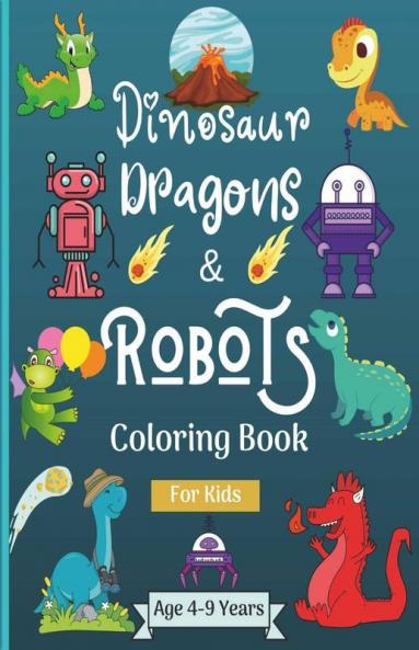 Dinosaur Dragons And Robots Coloring Book For Kids Ages 4-9 Years : Amazing Era With This Coloring Book For Kids Suitable Age 4-6 6-8 4-9 Years With Beautiful Designs Like Robots Dragons And Dinos...