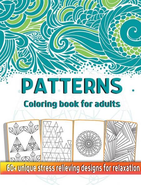 Patterns Coloring Book for Adults : 60+ Gorgeous Geometry and Abstract Patterns Coloring Book for Stress Relief and Relaxation. Anti-Anxiety mandala art for beginners. 8.5x11 inches (130+pages)