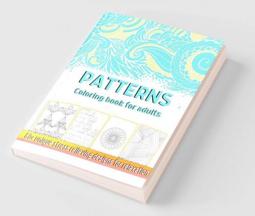 Patterns Coloring Book for Adults : 60+ Gorgeous Geometry and Abstract Patterns Coloring Book for Stress Relief and Relaxation. Anti-Anxiety mandala art for beginners. 8.5x11 inches (130+pages)