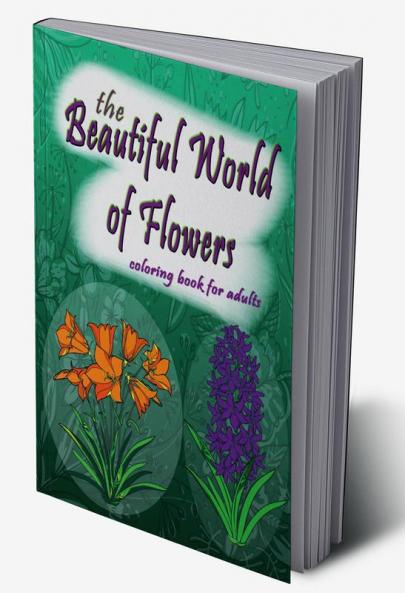 The Beautiful World of Flowers : An Adult Coloring Book for Beginners | Stress Relief Relaxation & Creativity | 50+ Designs to Draw & Color | Perfect Coloring Book for Seniors (Large Prints)