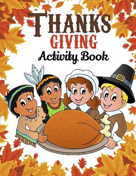 Thanksgiving Activity Book : Great Thanksgiving Book for Kids including 8 Activities Coloring Crosswords Word Search Give Thanks Word Scramble Mazes Missing Letters Color by Number