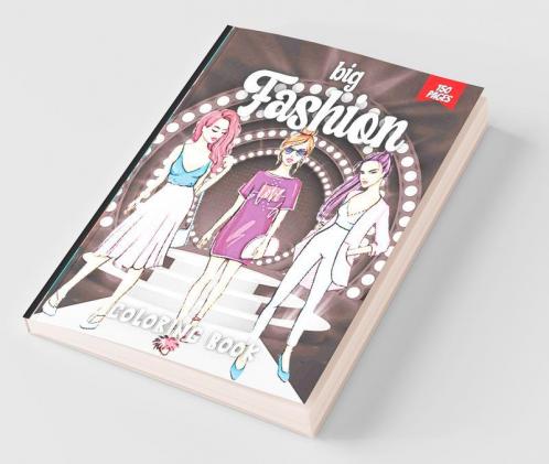 Big Fashion Coloring Book: Cute Fashion Coloring Book For Girls And Teens Amazing Pages With Fun Designs Style And Adorable Outfits.