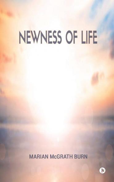 Newness Of Life : 101 Meditations Of My Heart