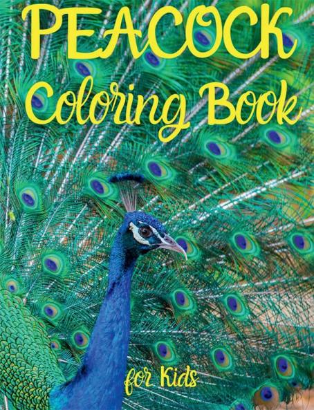 PEACOCK Coloring Book for Kids: Amazing PEACOCK Coloring Book for Kids | Amazing Gift for Boys & Girls Ages 2-4 4-6 4-8 6-8 | Coloring Fun and Awesome Facts | Kids Activities Education and Lea...
