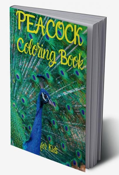 PEACOCK Coloring Book for Kids: Amazing PEACOCK Coloring Book for Kids | Amazing Gift for Boys & Girls Ages 2-4 4-6 4-8 6-8 | Coloring Fun and Awesome Facts | Kids Activities Education and Lea...