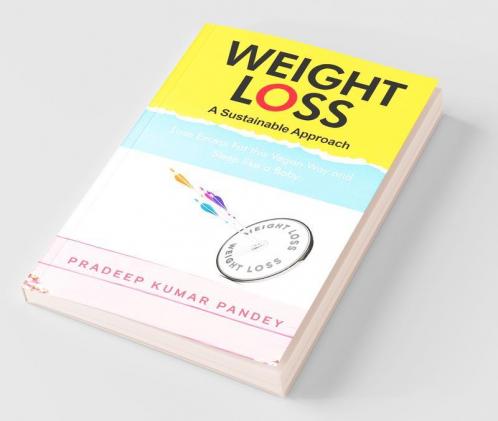 Weight Loss - A Sustainable Approach : Lose Excess Fat This Vegan Way And Sleep Like A Baby