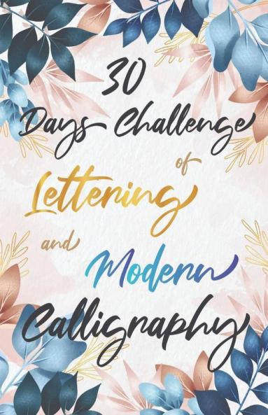 30 Days Challenge Of Lettering And Modern Calligraphy: Learn Hand Lettering And Brush Lettering In 30 Days - Caligraphy Books For Beginners