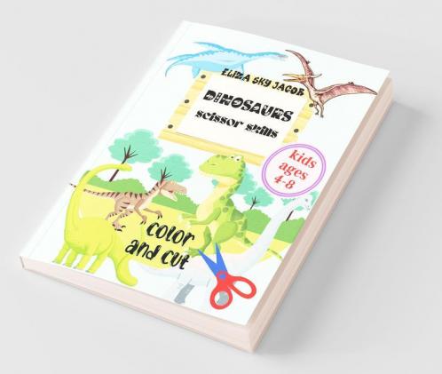 Dinosaurs Scissor Skills : Color And Cut Activity Book For Kids Ages 4-8