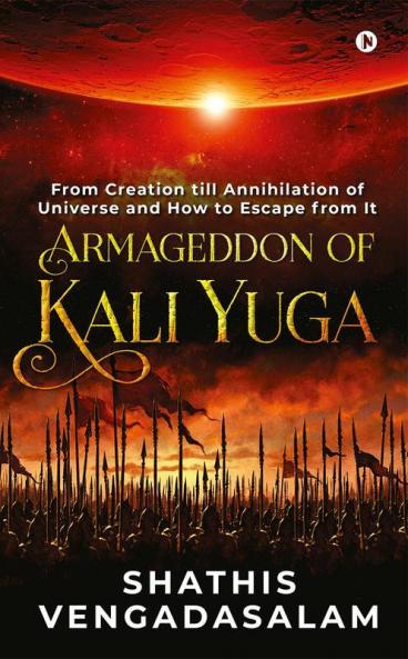 Armageddon of Kali Yuga : From Creation Till Annihilation of Universe and How to Escape From It