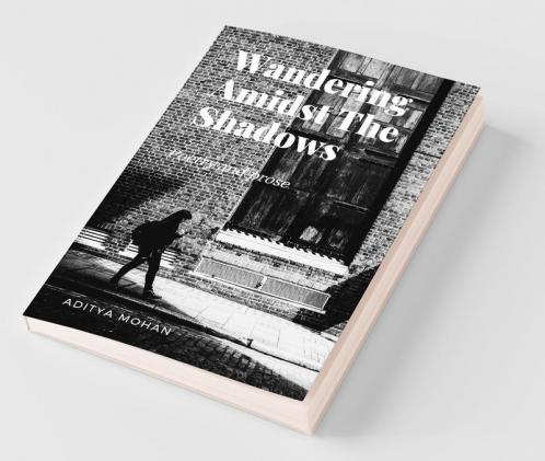 Wandering Amidst The Shadows: Poetry And Prose