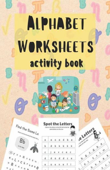 Alphabet Worksheets Activity Book: Spot The Letters And Find The Same Letters Activity Book For Toddlers And Kids Ages 3-5